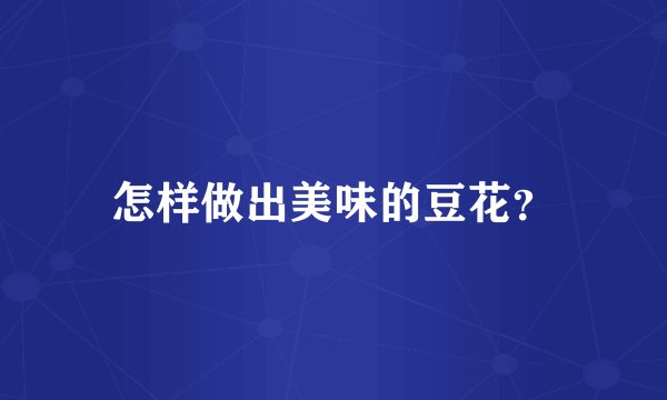 怎样做出美味的豆花？