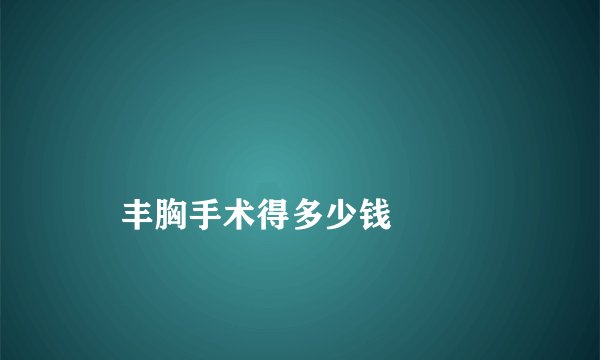 
    丰胸手术得多少钱
  