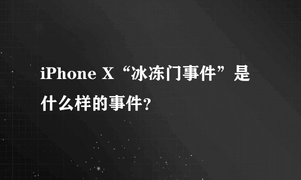 iPhone X“冰冻门事件”是什么样的事件？
