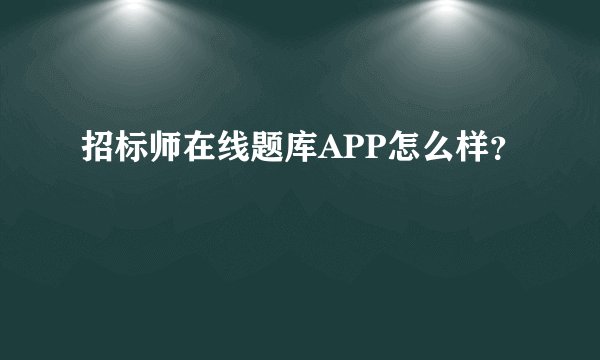 招标师在线题库APP怎么样？