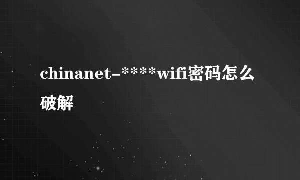 chinanet-****wifi密码怎么破解