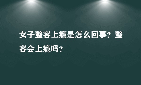 女子整容上瘾是怎么回事？整容会上瘾吗？