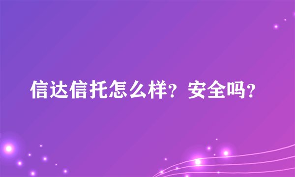 信达信托怎么样？安全吗？