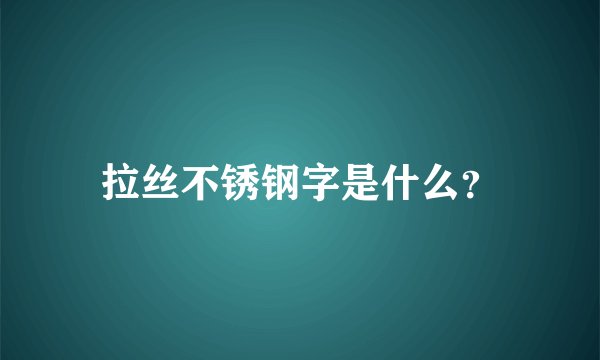 拉丝不锈钢字是什么？