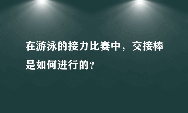 在游泳的接力比赛中，交接棒是如何进行的？