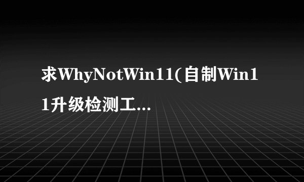 求WhyNotWin11(自制Win11升级检测工具) V2.2.1.0 免费版网盘资源