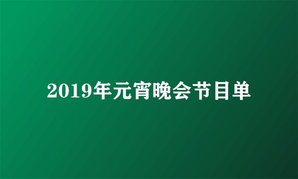2019年元宵晚会节目单