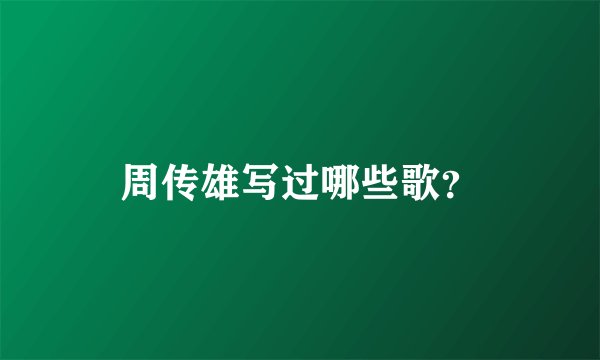 周传雄写过哪些歌？