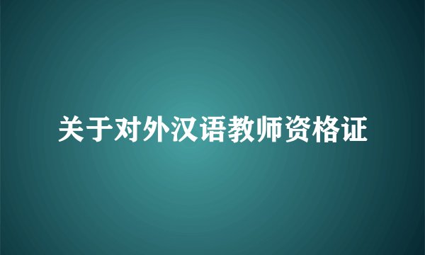 关于对外汉语教师资格证