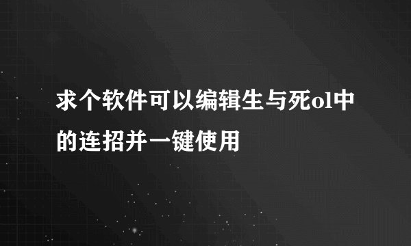 求个软件可以编辑生与死ol中的连招并一键使用