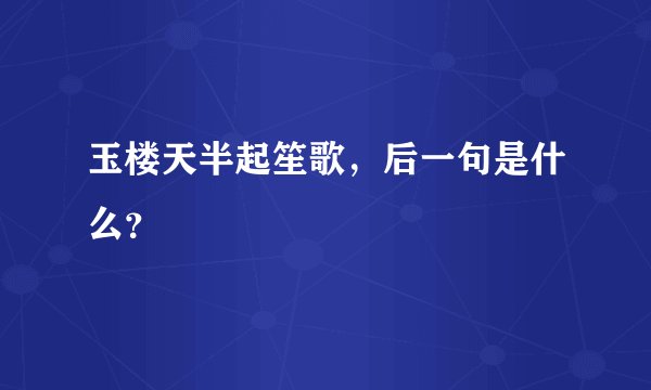 玉楼天半起笙歌，后一句是什么？