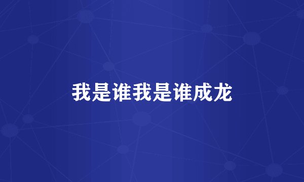 我是谁我是谁成龙