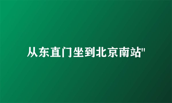 从东直门坐到北京南站