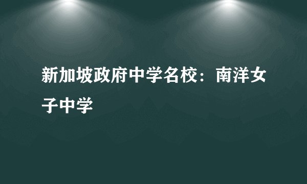新加坡政府中学名校：南洋女子中学