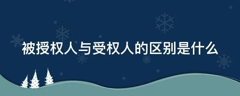 被授权人与受权人的区别是什么