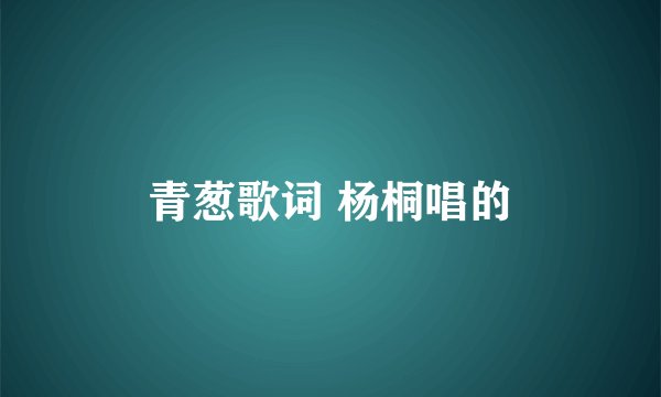青葱歌词 杨桐唱的