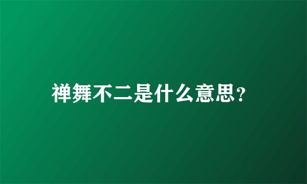禅舞不二是什么意思？