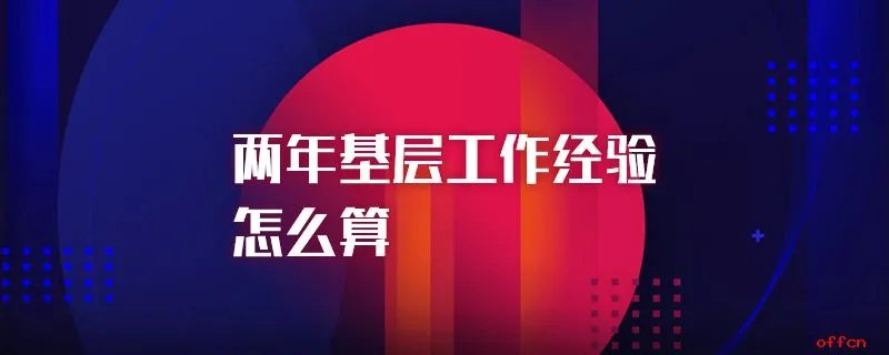 两年基层工作经验怎么算
