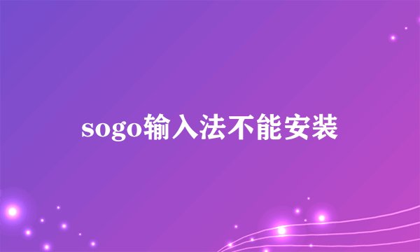 sogo输入法不能安装