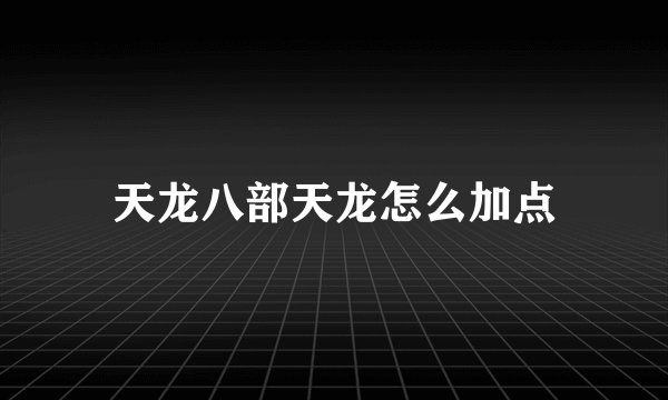 天龙八部天龙怎么加点