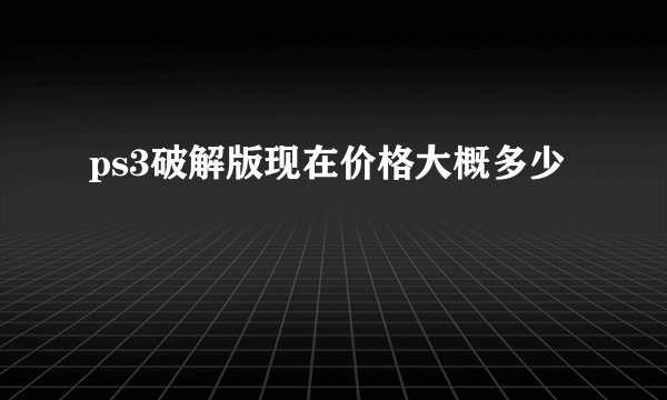 ps3破解版现在价格大概多少