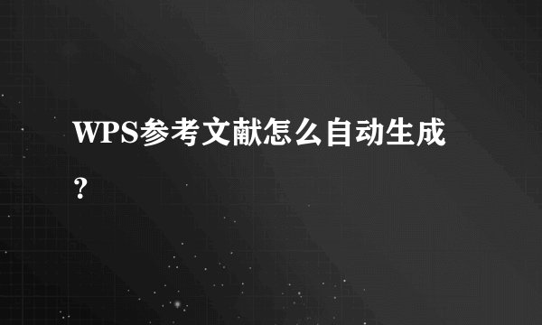 WPS参考文献怎么自动生成？