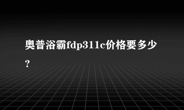 奥普浴霸fdp311c价格要多少？