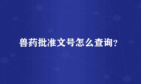 兽药批准文号怎么查询？