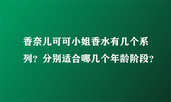 香奈儿可可小姐香水有几个系列？分别适合哪几个年龄阶段？