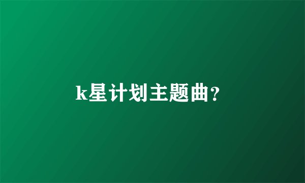 k星计划主题曲？