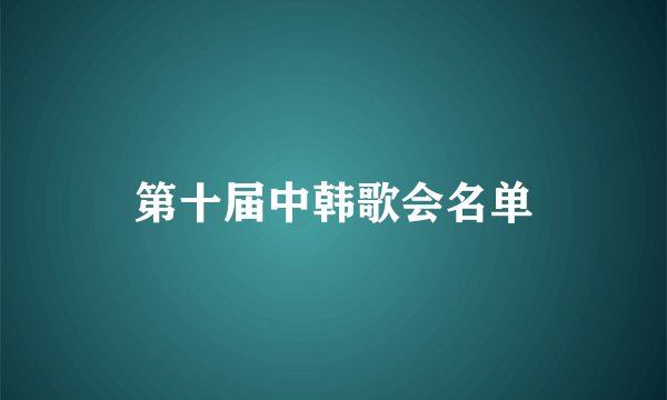 第十届中韩歌会名单