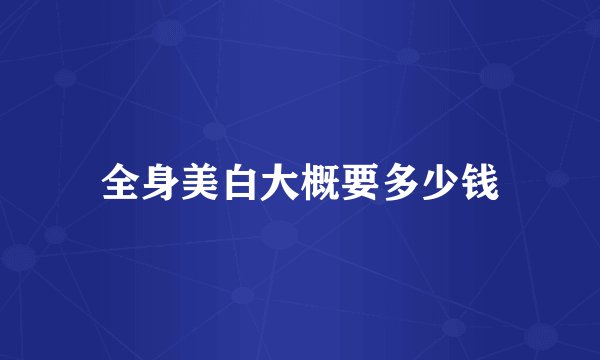全身美白大概要多少钱