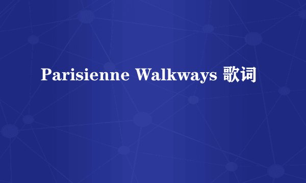 Parisienne Walkways 歌词