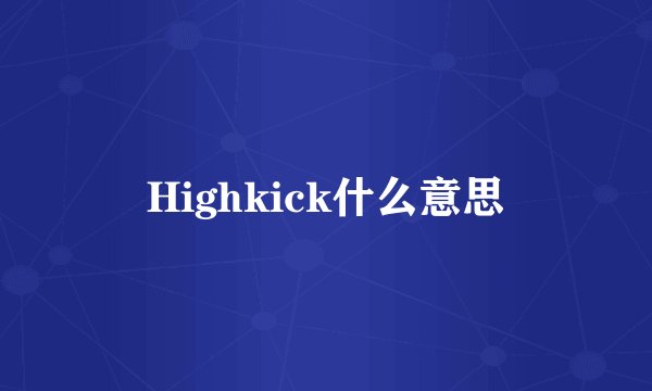 Highkick什么意思