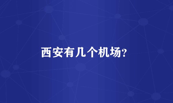 西安有几个机场？