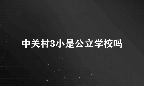 中关村3小是公立学校吗