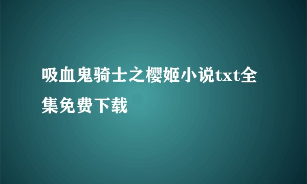 吸血鬼骑士之樱姬小说txt全集免费下载