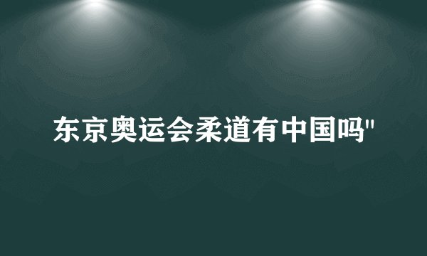 东京奥运会柔道有中国吗
