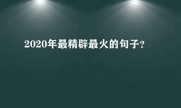 2020年最精辟最火的句子？