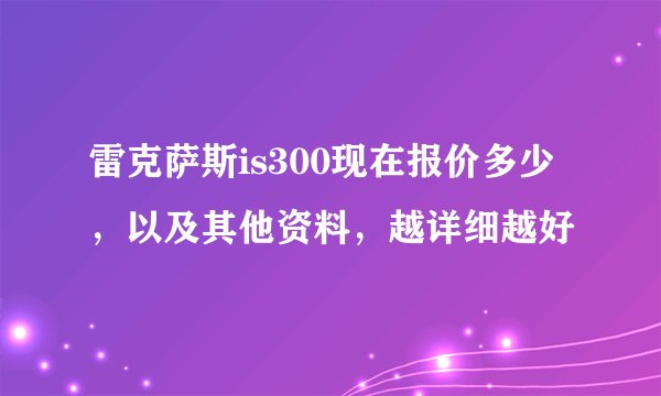 雷克萨斯is300现在报价多少，以及其他资料，越详细越好