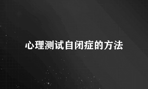 心理测试自闭症的方法
