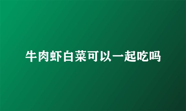 牛肉虾白菜可以一起吃吗