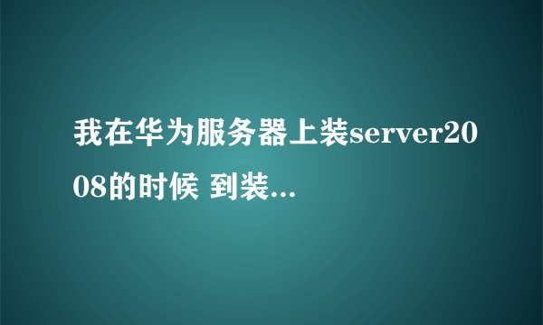 我在华为服务器上装server2008的时候 到装驱动的时候那个驱动为兼容状态