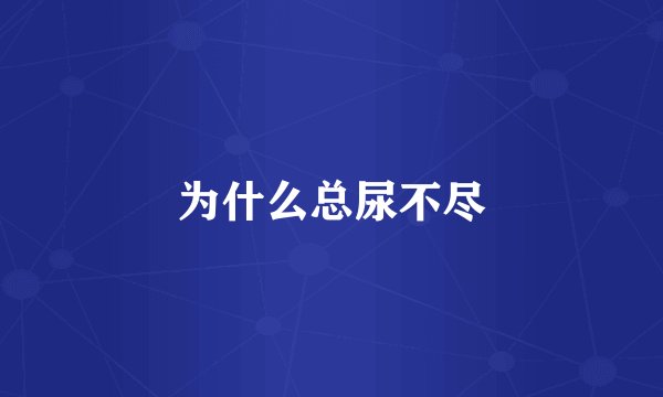 为什么总尿不尽