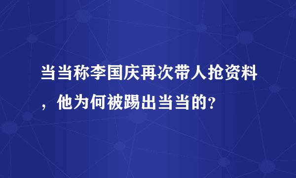当当称李国庆再次带人抢资料，他为何被踢出当当的？