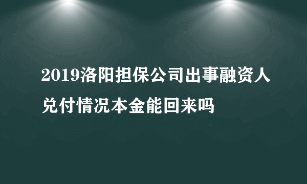 2019洛阳担保公司出事融资人兑付情况本金能回来吗