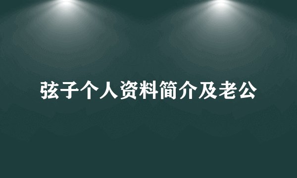 弦子个人资料简介及老公
