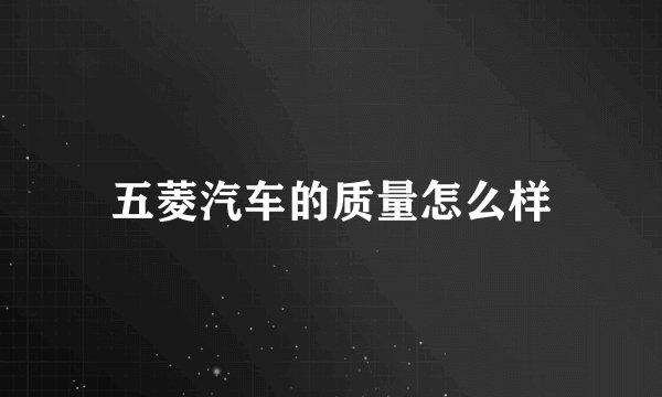 五菱汽车的质量怎么样