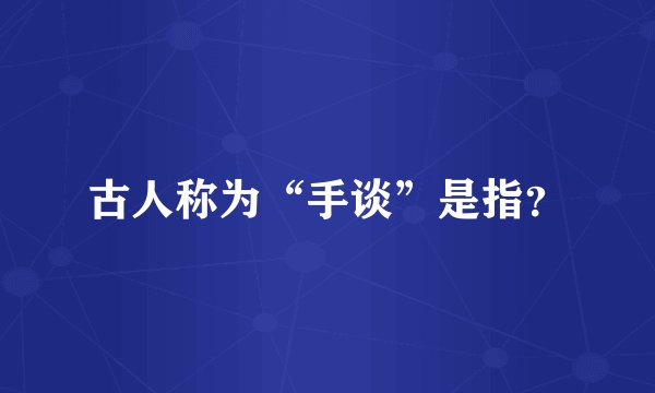 古人称为“手谈”是指？