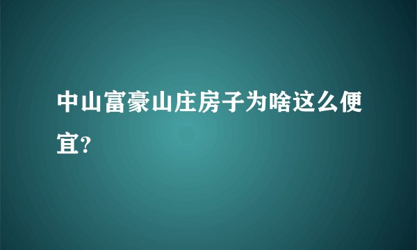 中山富豪山庄房子为啥这么便宜？